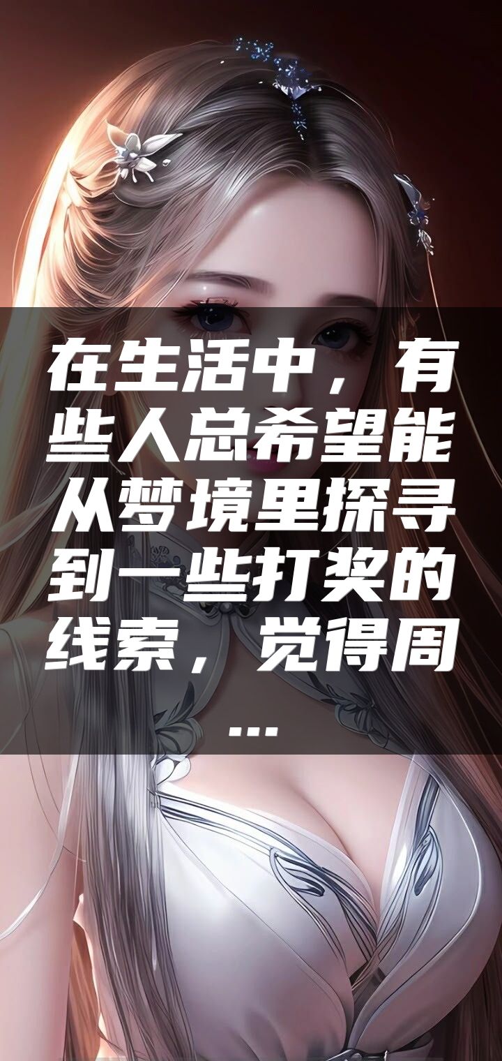 在生活中，有些人总希望能从梦境里探寻到一些打奖的线索，觉得周...